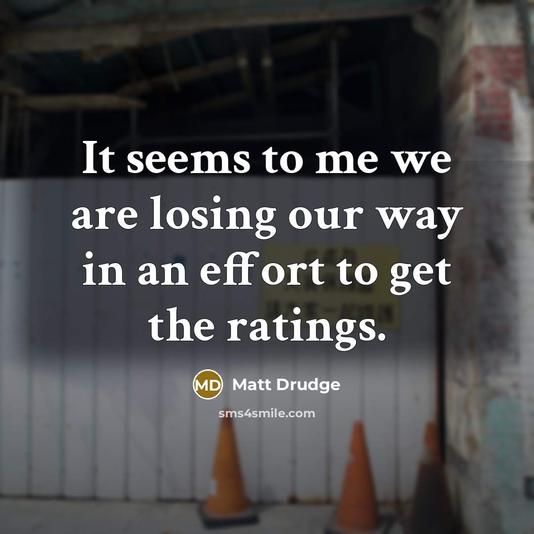 “It seems to me we are losing our way in…” quote by Matt Drudge