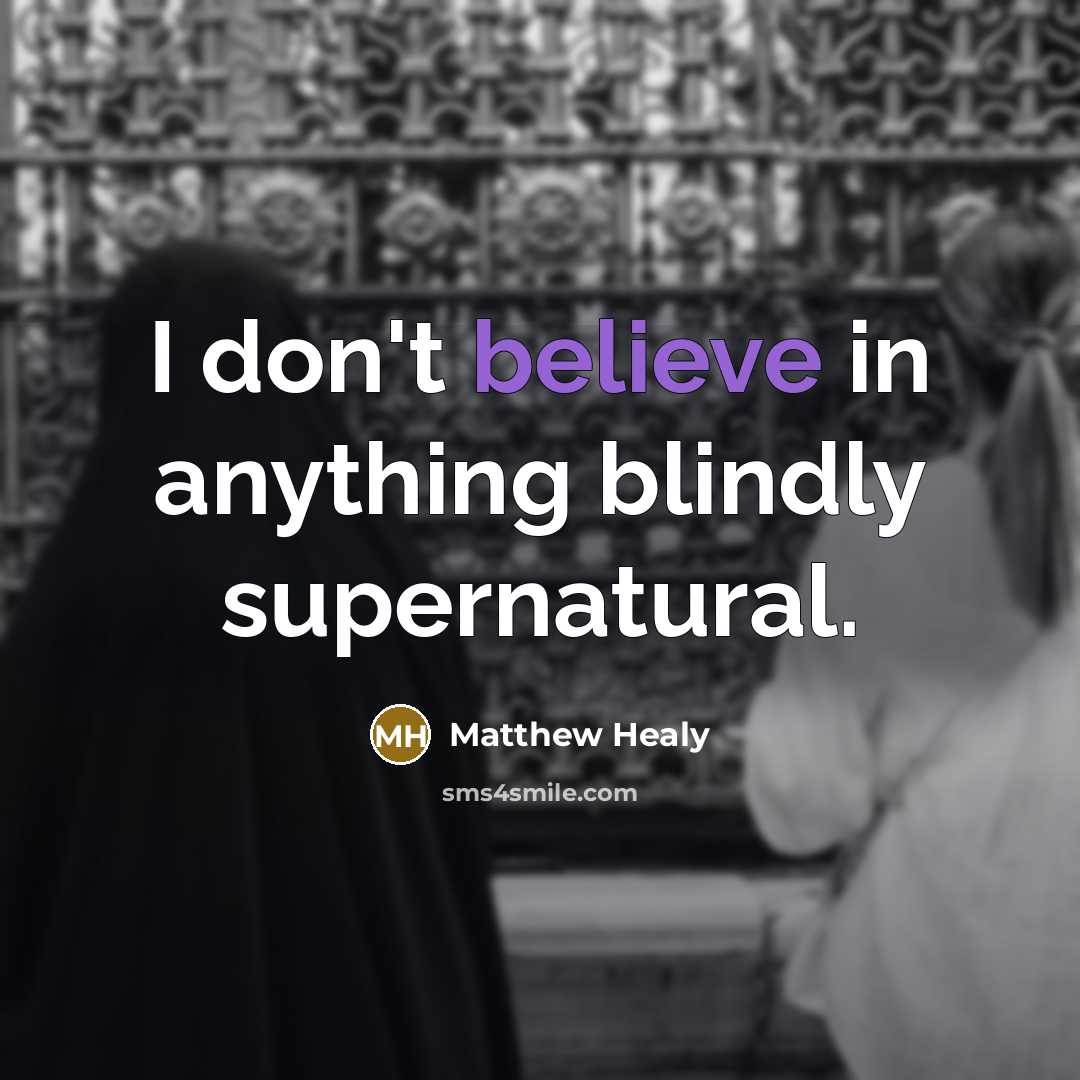 “I don't believe in anything blindly supernatural.…” quote by Matthew Healy