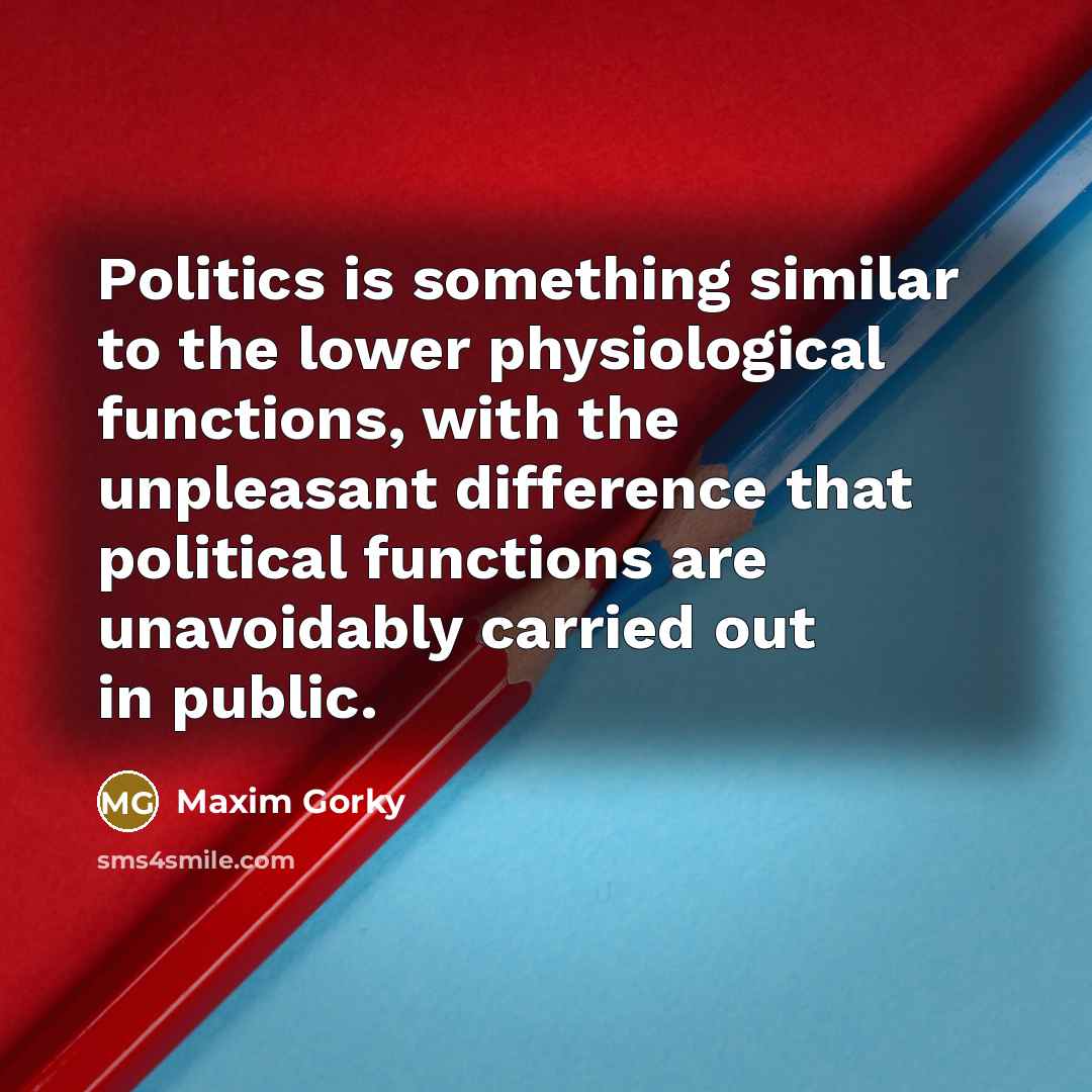 “Politics is something similar to the lower physiological functions, with…” quote by Maxim Gorky