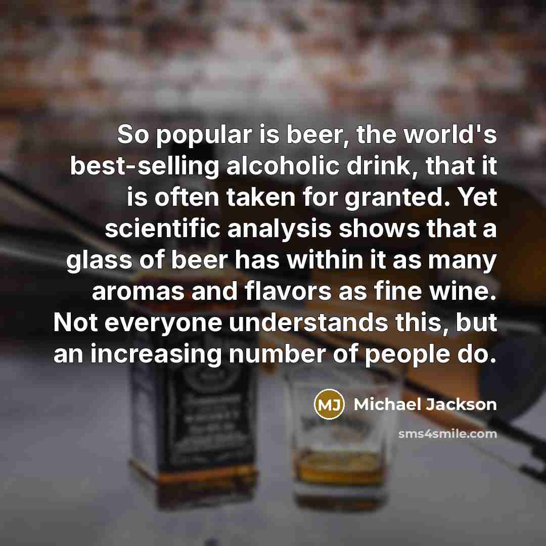 “So popular is beer, the world's best-selling alcoholic drink, that…” quote by Michael Jackson