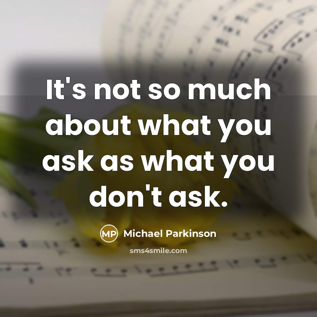 “It's not so much about what you ask as what…” quote by Michael Parkinson