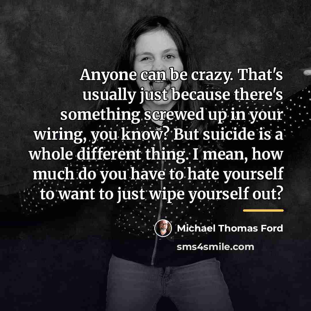 “Anyone can be crazy. That's usually just because there's something…” quote by Michael Thomas Ford