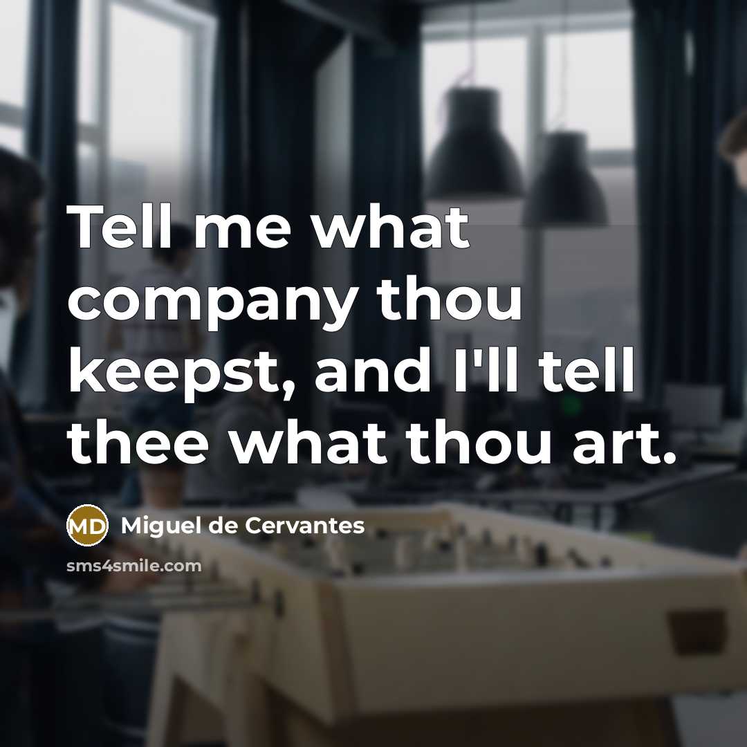“Tell me what company thou keepst, and I'll tell thee…” quote by Miguel de Cervantes