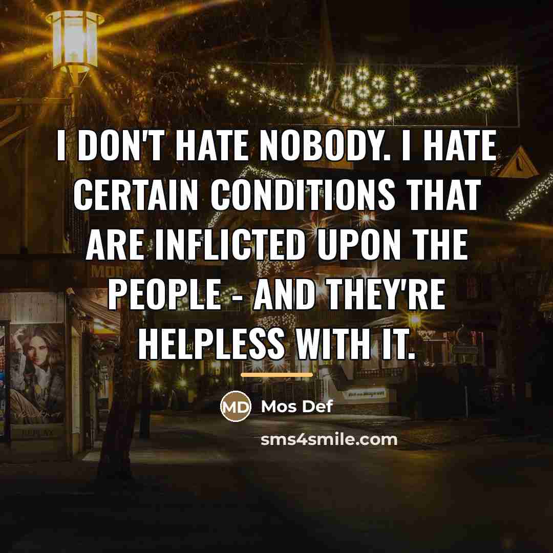 “I don't hate nobody. I hate certain conditions that are…” quote by Mos Def
