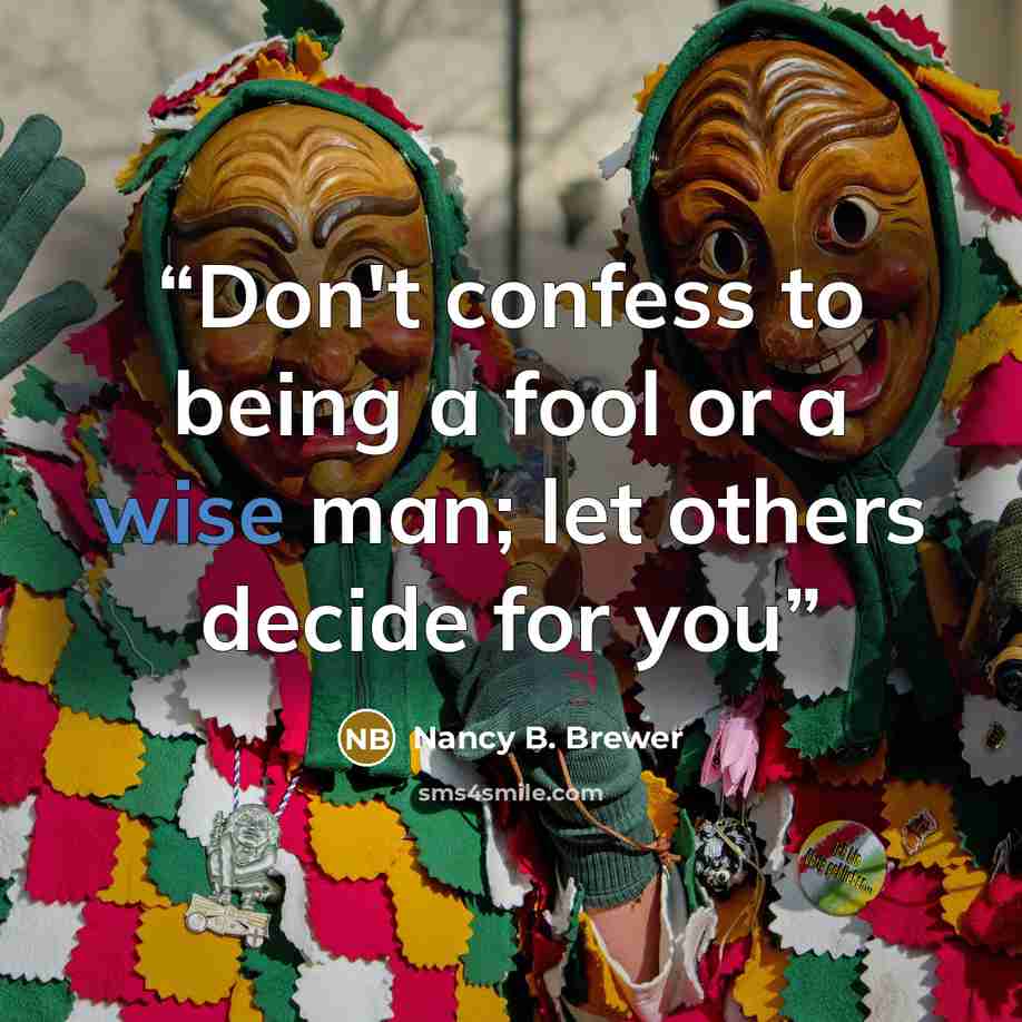 “Don't confess to being a fool or a wise man; let others decide for you” quote by Nancy B. Brewer