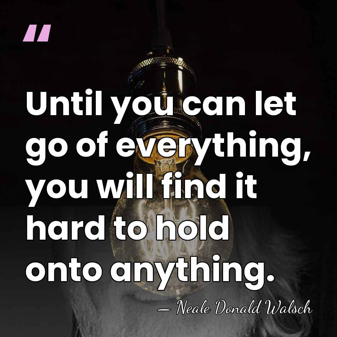Until you can let go of everything, you will find it hard&hellip; - Neale Donald Walsch