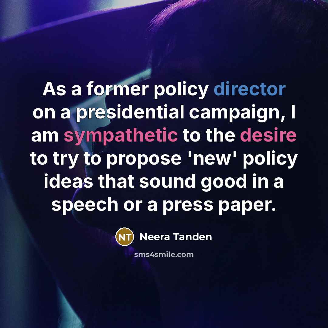 “As a former policy director on a presidential campaign, I am sympathetic to the desire to try to propose 'new' policy ideas that sound good in a speech or a press paper.” quote by Neera Tanden