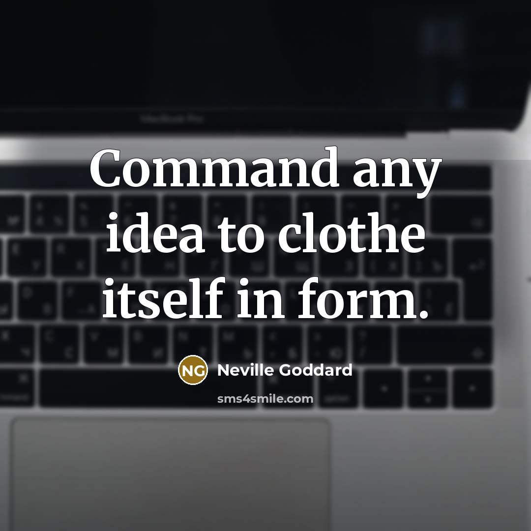 “Command any idea to clothe itself in form.…” quote by Neville Goddard