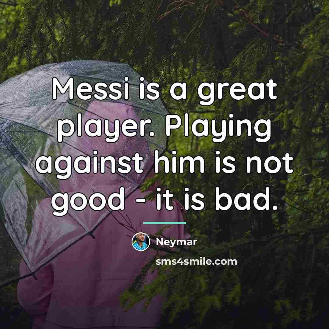 “Messi is a great player. Playing against him is not…” quote by Neymar