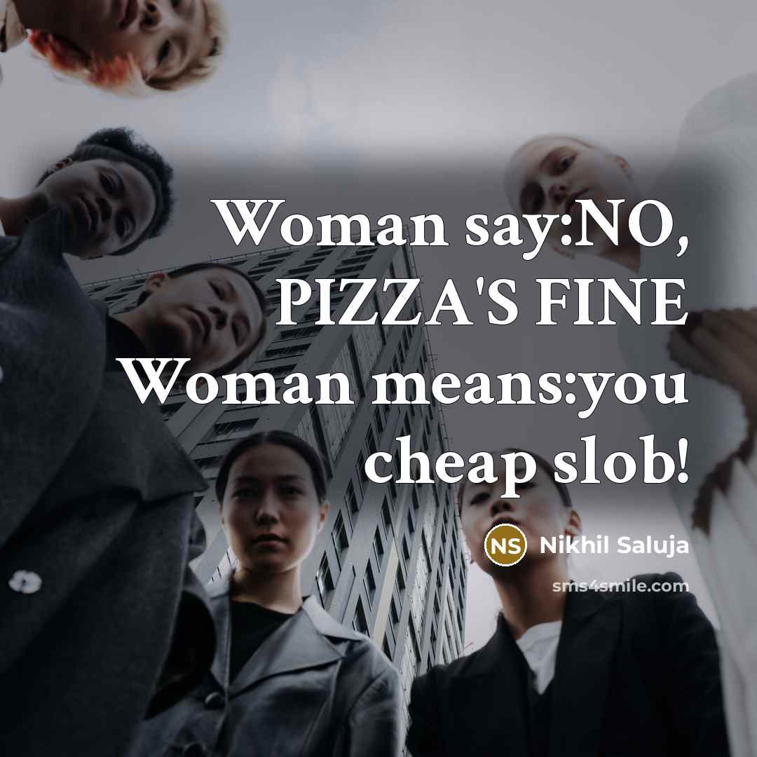 “Woman say:NO, PIZZA'S FINE Woman means:you cheap slob!…” quote by Nikhil Saluja