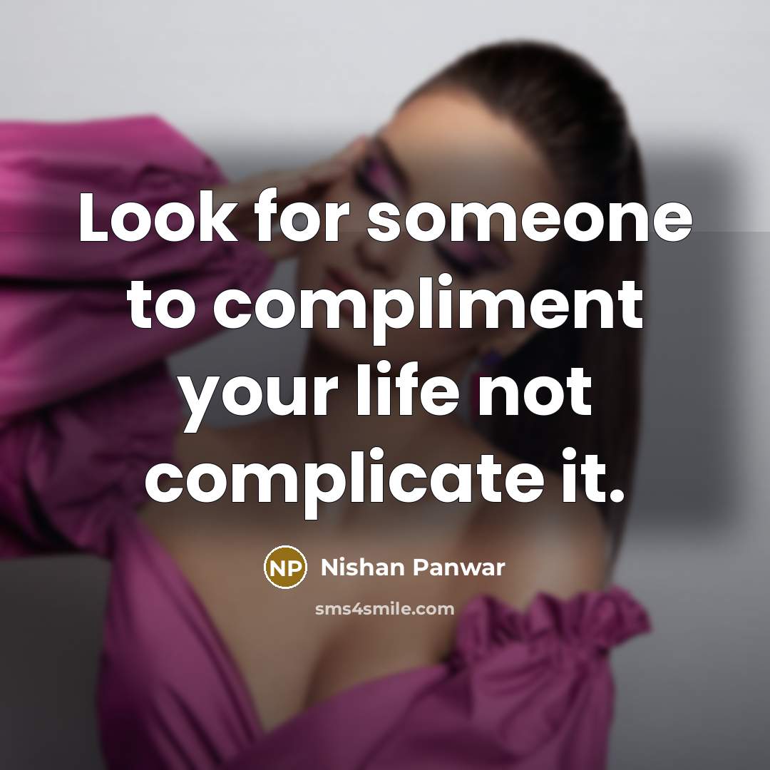 “Look for someone to compliment your life not complicate it.…” quote by Nishan Panwar
