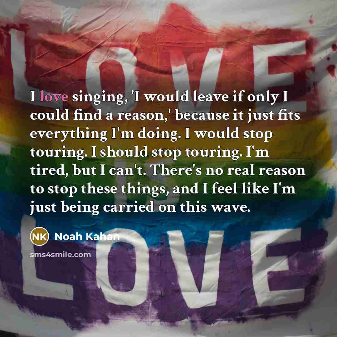 “I love singing, 'I would leave if only I could…” quote by Noah Kahan