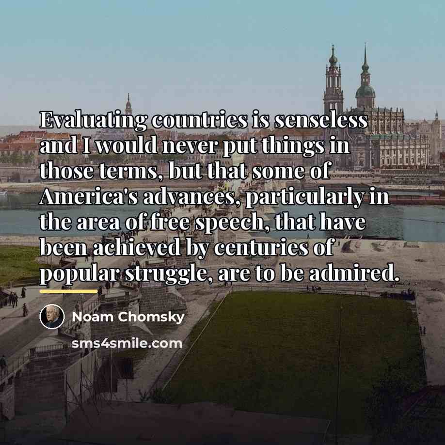 “Evaluating countries is senseless and I would never put things…” quote by Noam Chomsky