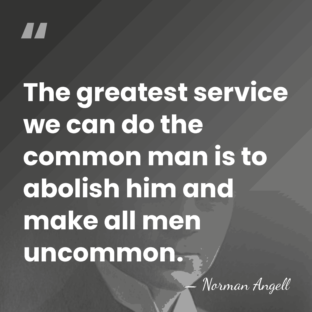 The greatest service we can do the common man is to abolish&hellip; - Norman Angell