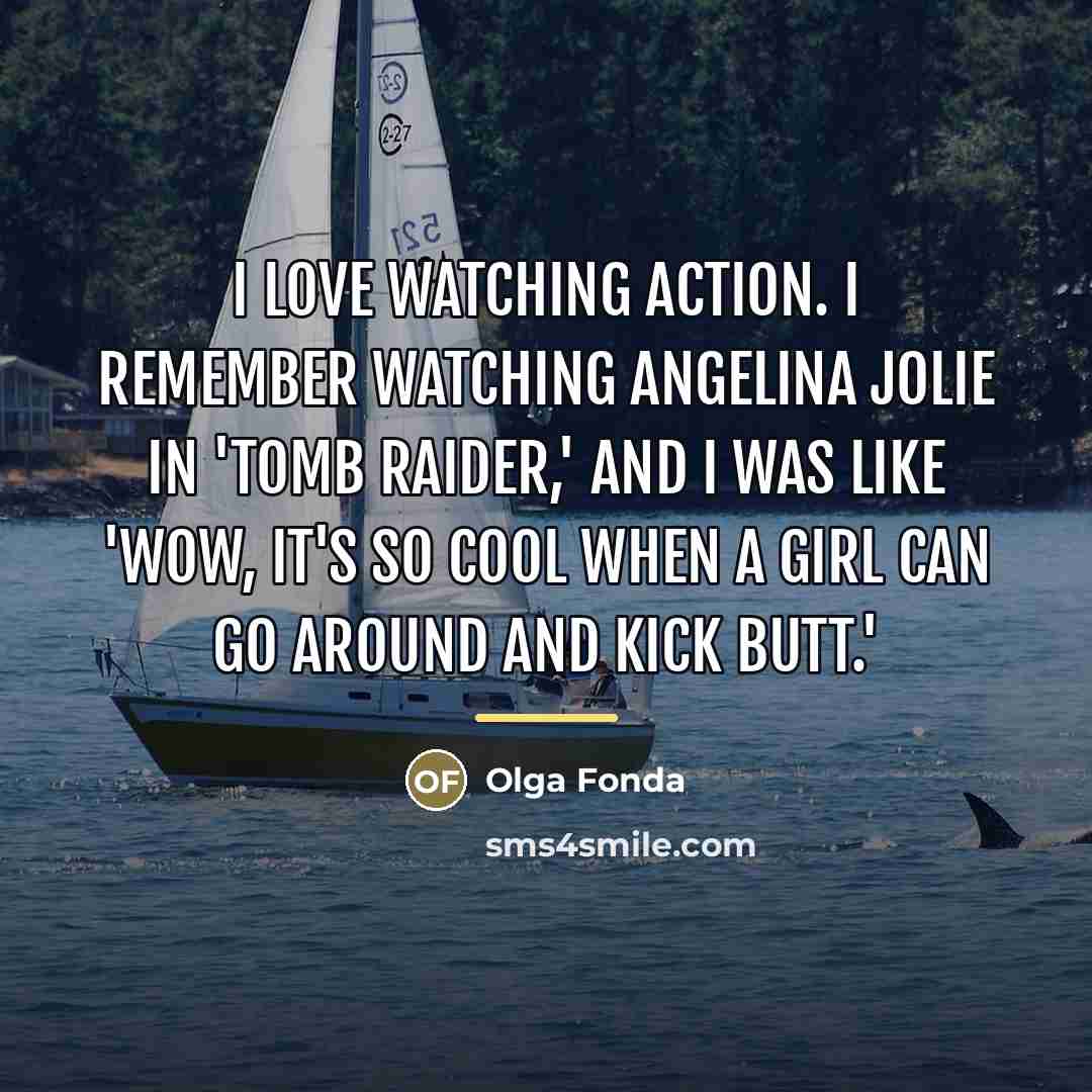 “I love watching action. I remember watching Angelina Jolie in…” quote by Olga Fonda
