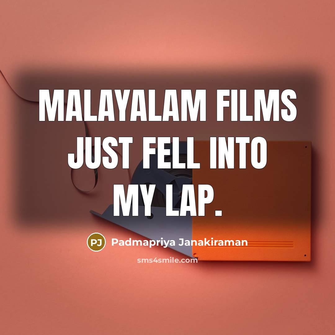 “Malayalam films just fell into my lap.…” quote by Padmapriya Janakiraman