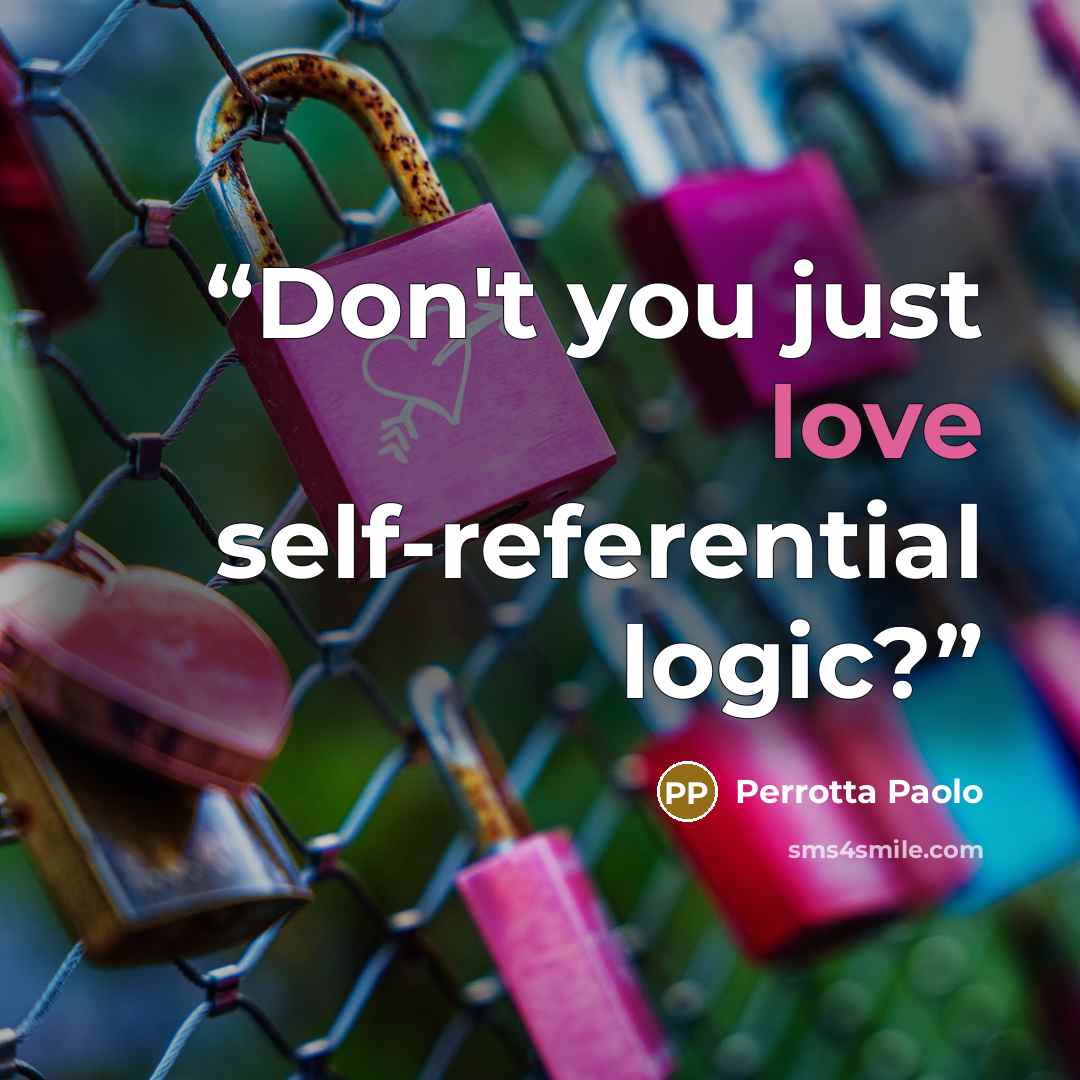 “Don't you just love self-referential logic?” quote by Perrotta Paolo