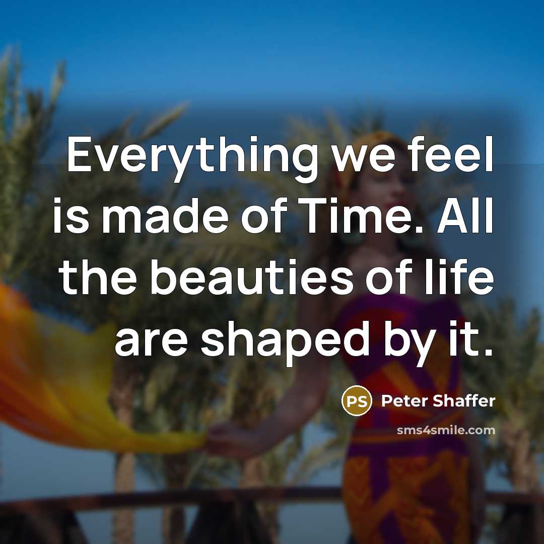 “Everything we feel is made of Time. All the beauties…” quote by Peter Shaffer