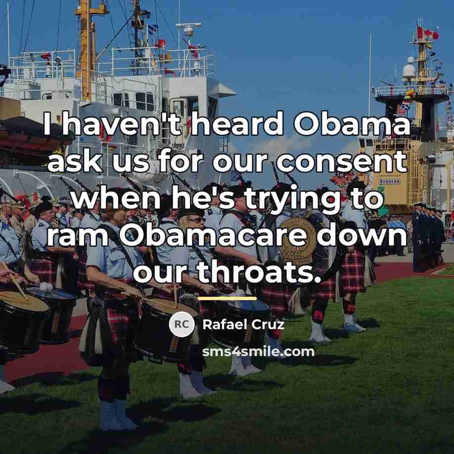 “I haven't heard Obama ask us for our consent when…” quote by Rafael Cruz