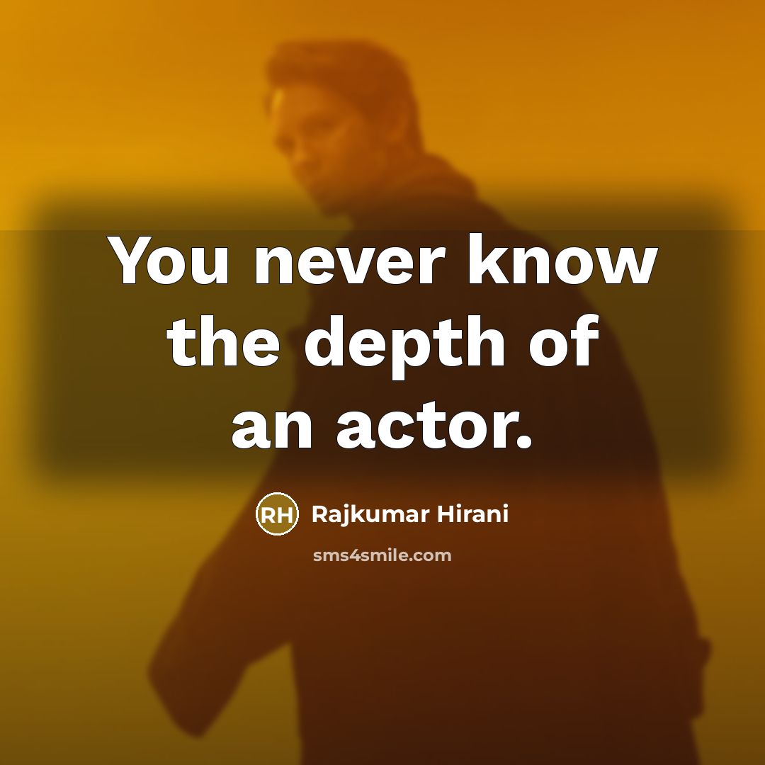 “You never know the depth of an actor.…” quote by Rajkumar Hirani
