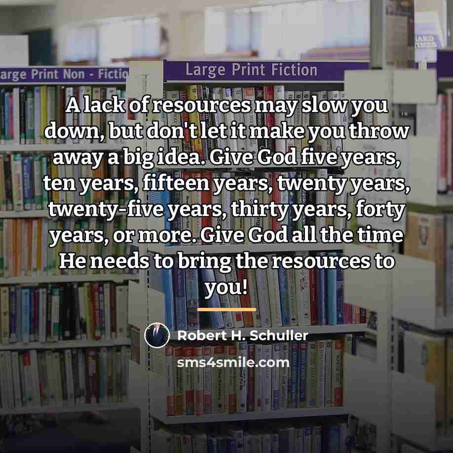 “A lack of resources may slow you down, but don't…” quote by Robert H. Schuller