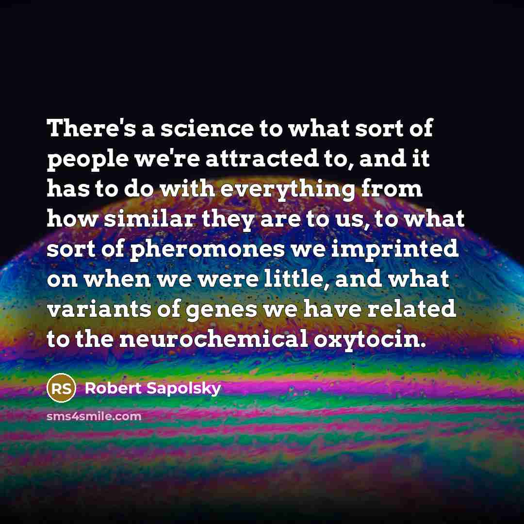 “There's a science to what sort of people we're attracted…” quote by Robert Sapolsky