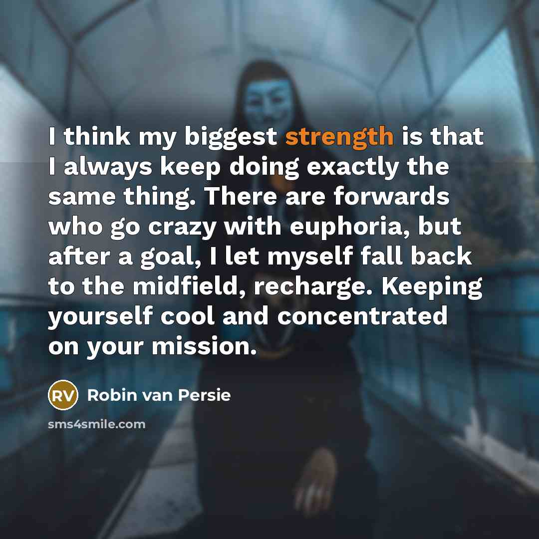 “I think my biggest strength is that I always keep…” quote by Robin Van Persie