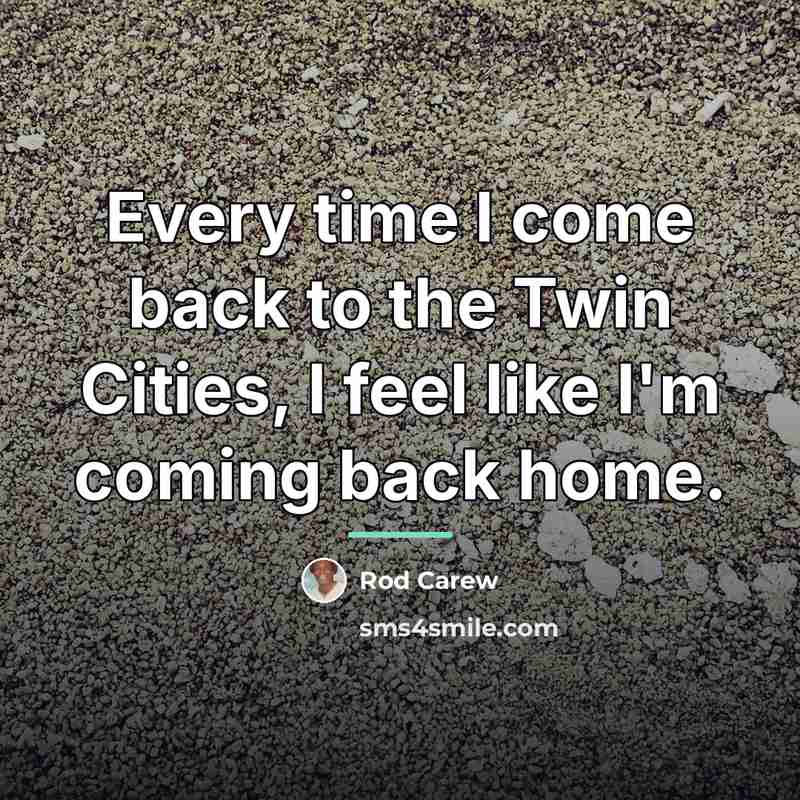 “Every time I come back to the Twin Cities, I…” quote by Rod Carew