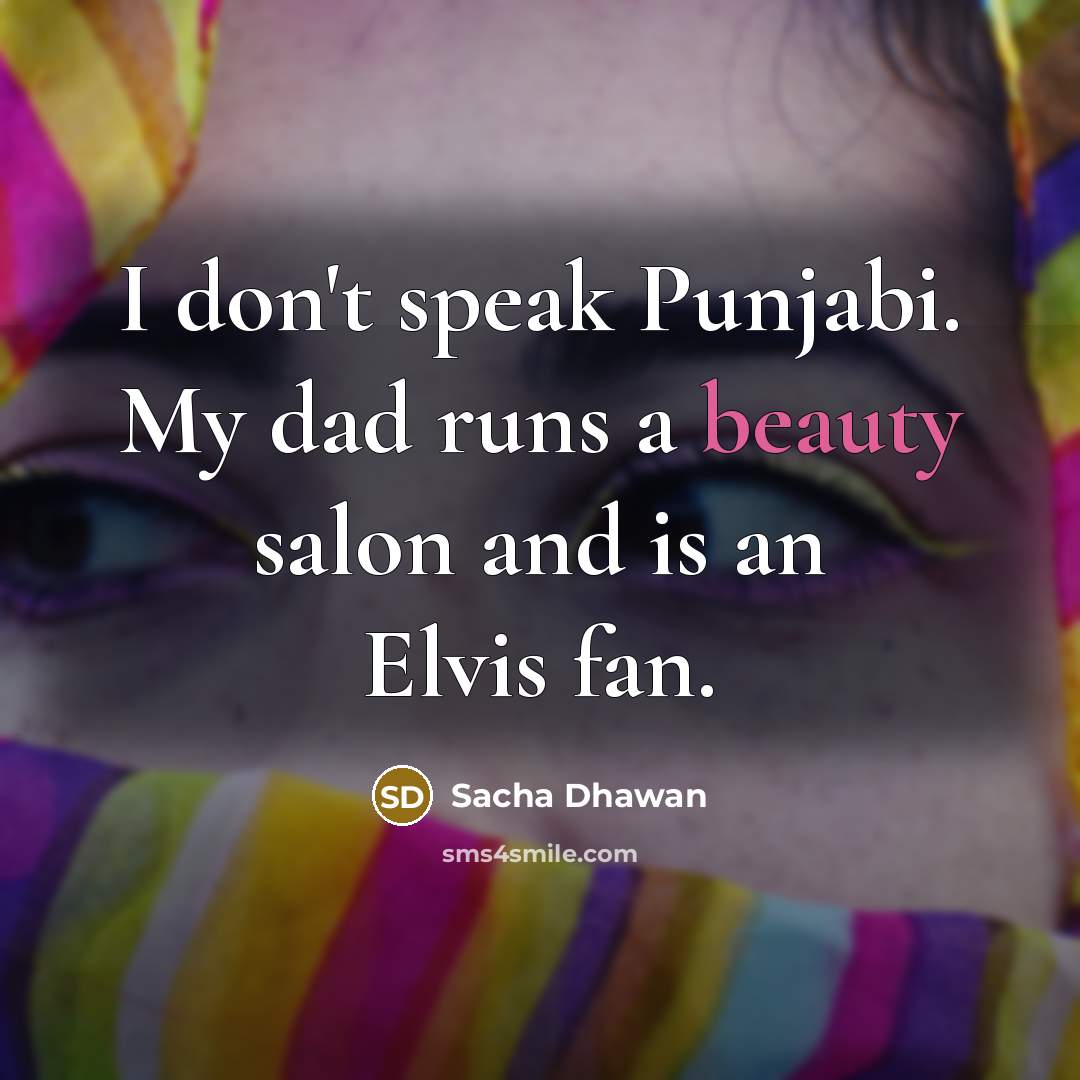 “I don't speak Punjabi. My dad runs a beauty salon…” quote by Sacha Dhawan