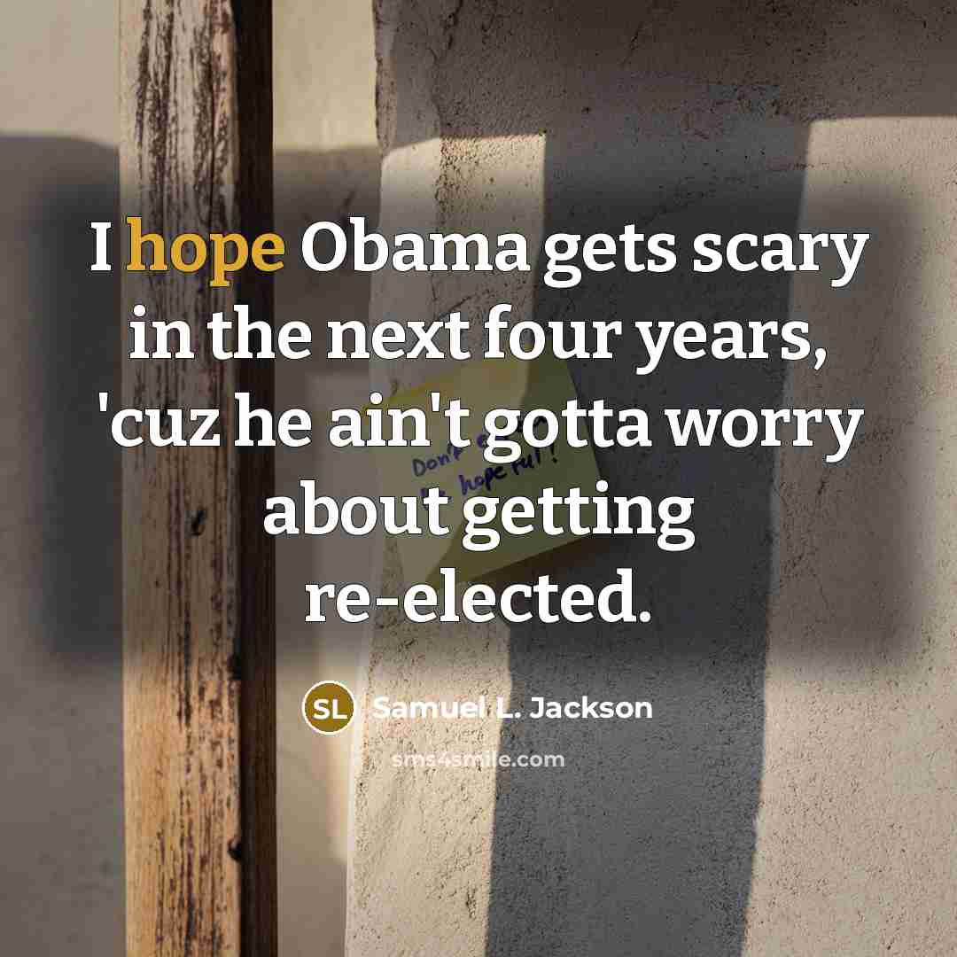 “I hope Obama gets scary in the next four years,…” quote by Samuel L. Jackson