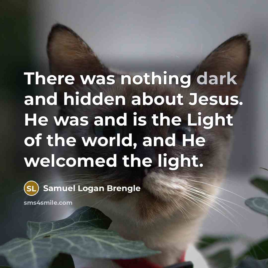 “There was nothing dark and hidden about Jesus. He was…” quote by Samuel Logan Brengle