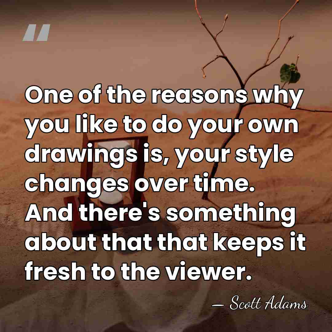 One of the reasons why you like to do your own drawings&hellip; - Scott Adams
