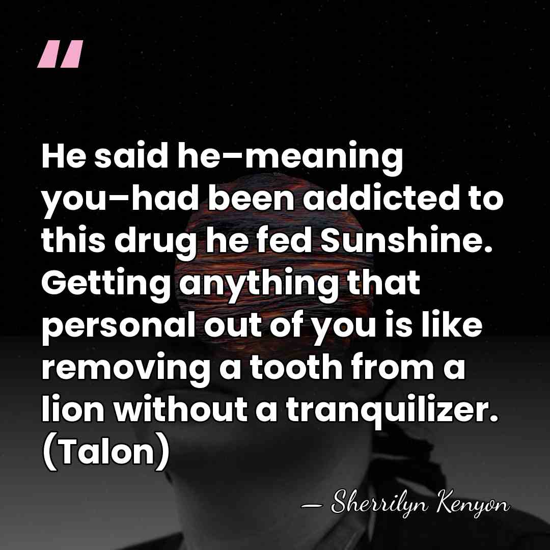 He said he–meaning you–had been addicted to this drug he fed Sunshine.&hellip; - Sherrilyn Kenyon