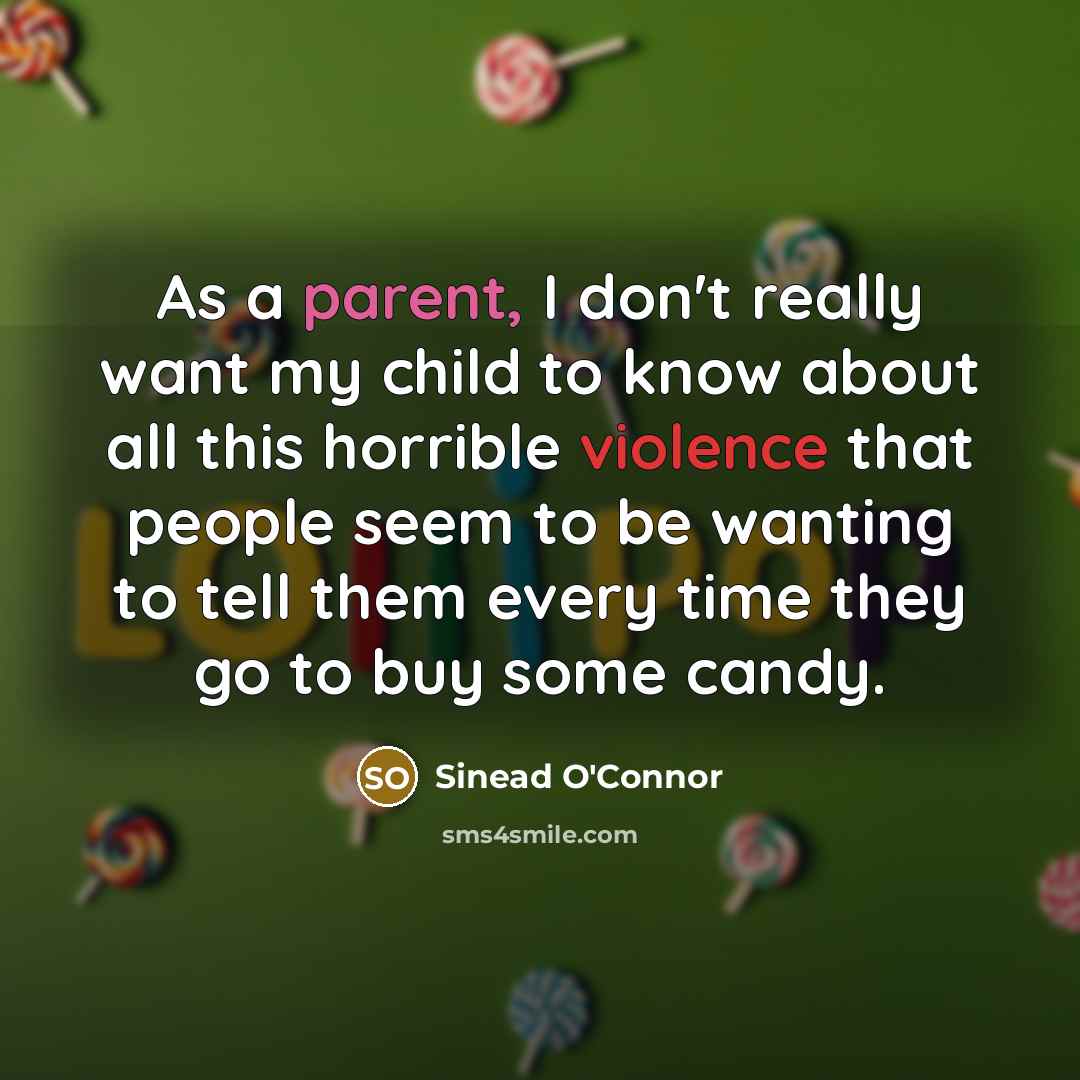 “As a parent, I don't really want my child to…” quote by Sinead O'Connor