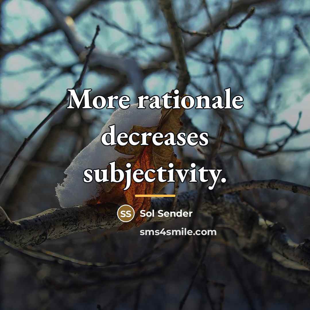 “More rationale decreases subjectivity.…” quote by Sol Sender