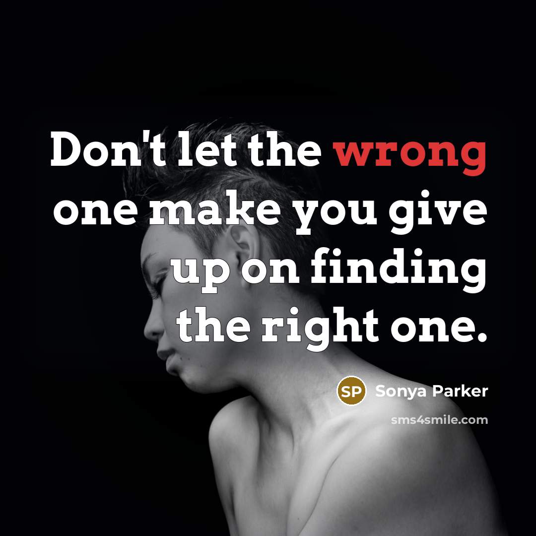 “Don't let the wrong one make you give up on…” quote by SONYA PARKER