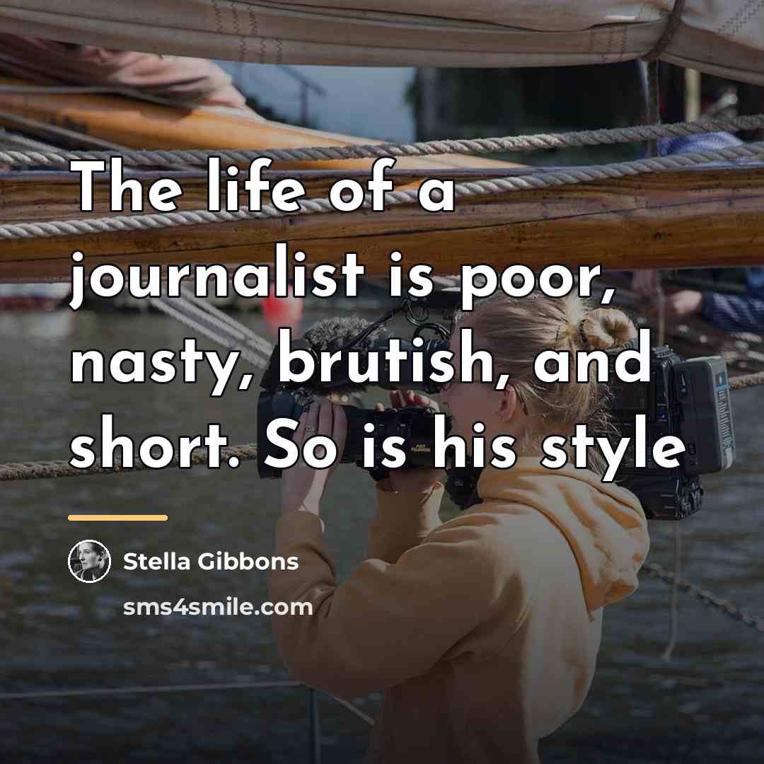 “The life of a journalist is poor, nasty, brutish, and…” quote by Stella Gibbons