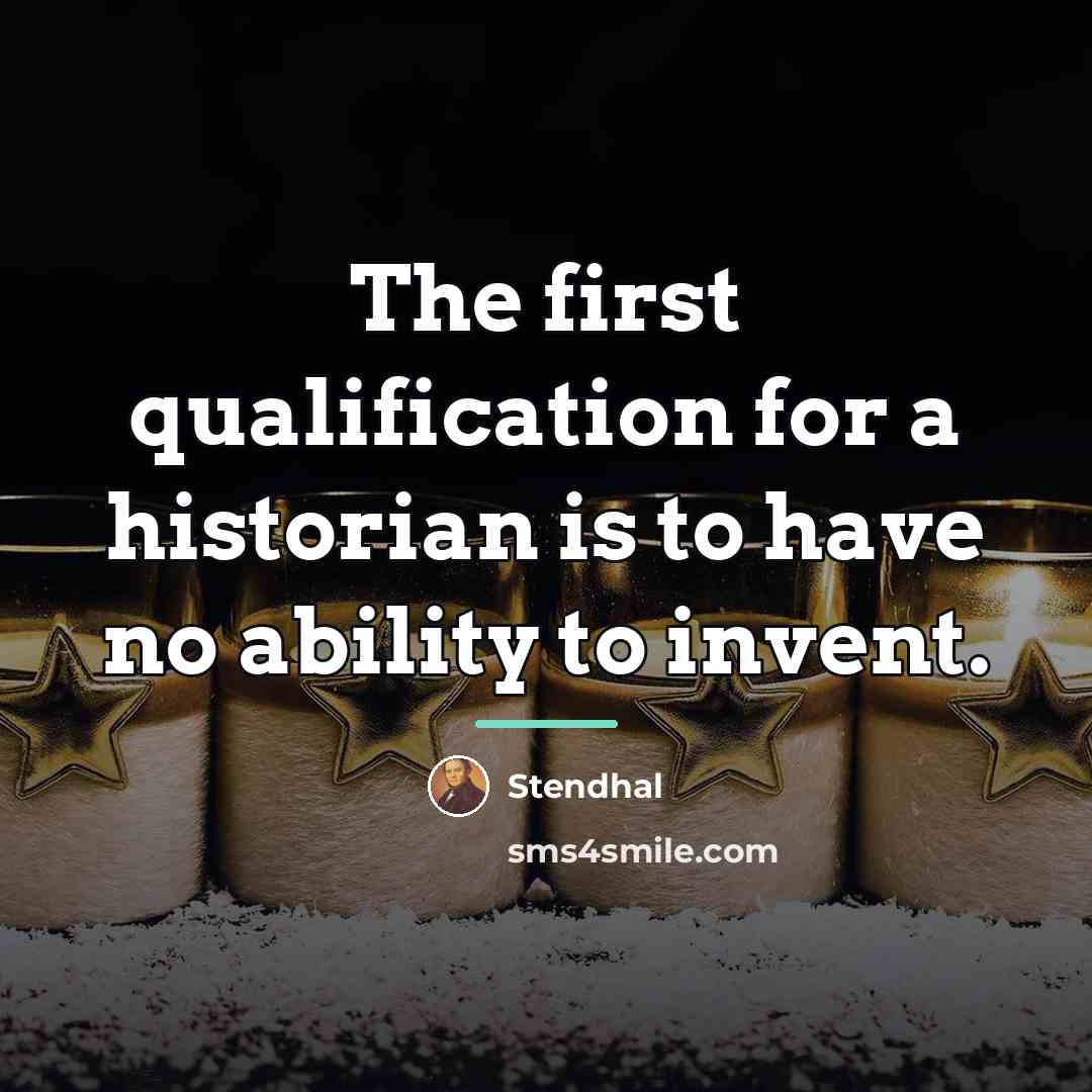“The first qualification for a historian is to have no…” quote by Stendhal