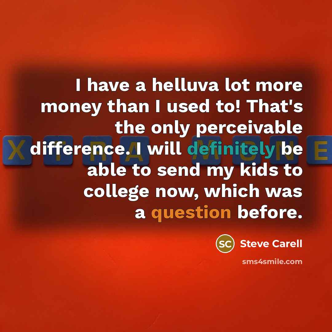 “I have a helluva lot more money than I used…” quote by Steve Carell