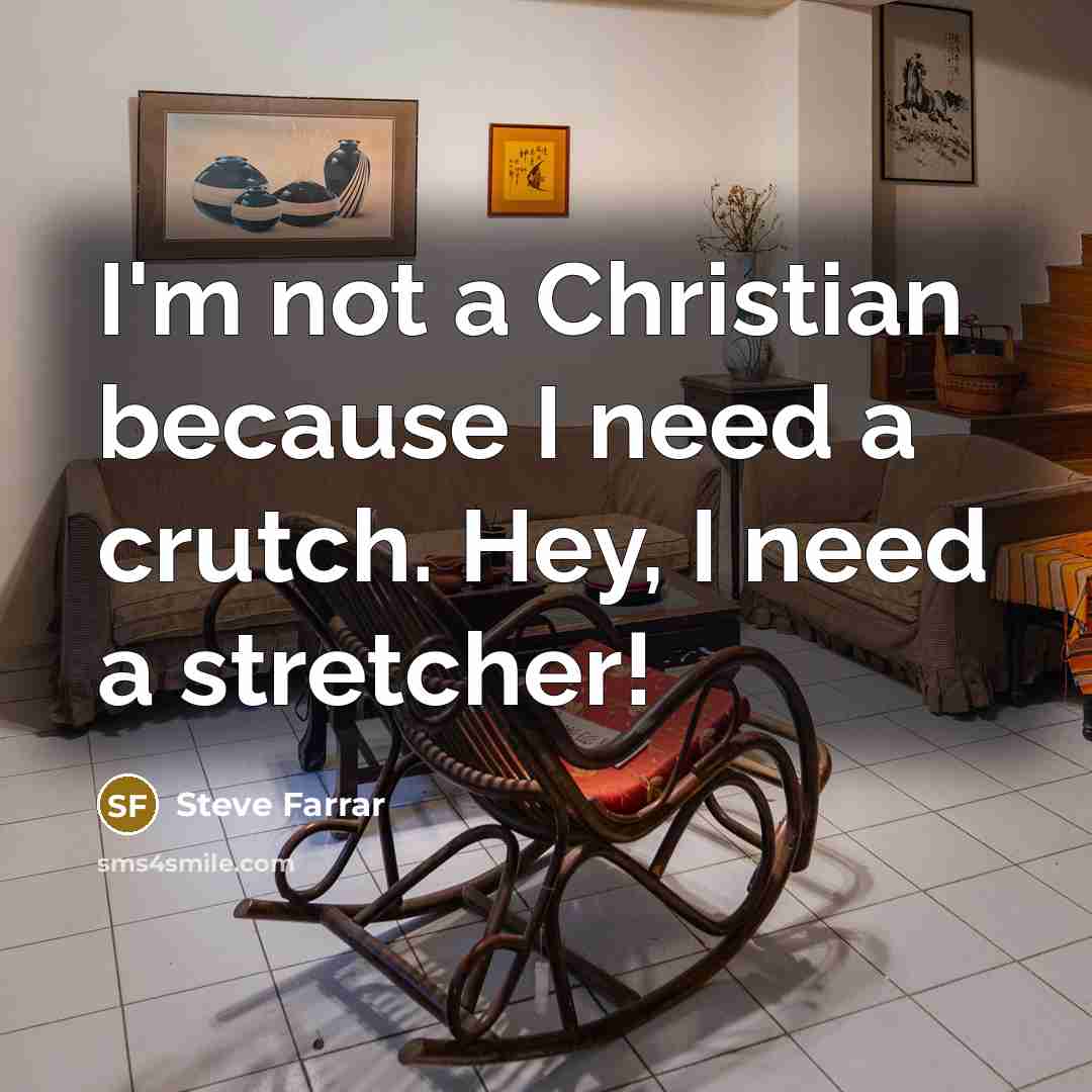 “I'm not a Christian because I need a crutch. Hey,…” quote by Steve Farrar