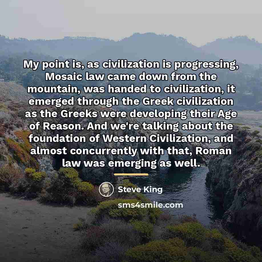 “My point is, as civilization is progressing, Mosaic law came…” quote by Steve King
