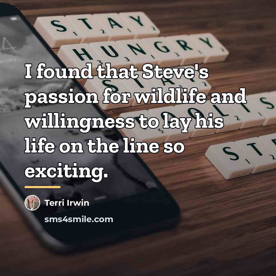 “I found that Steve's passion for wildlife and willingness to…” quote by Terri Irwin