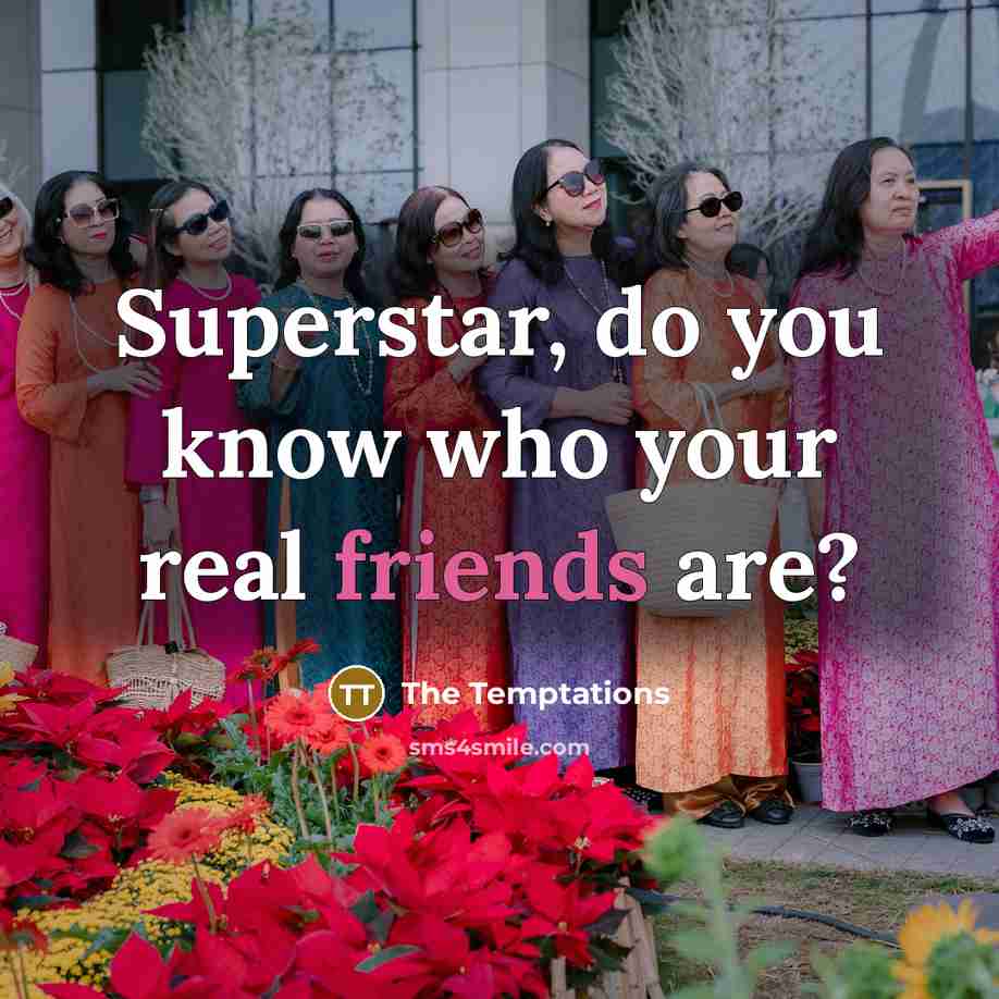 “Superstar, do you know who your real friends are?” quote by The Temptations