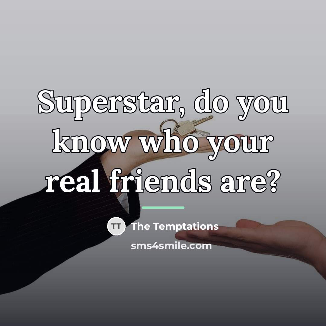 “Superstar, do you know who your real friends are?…” quote by The Temptations