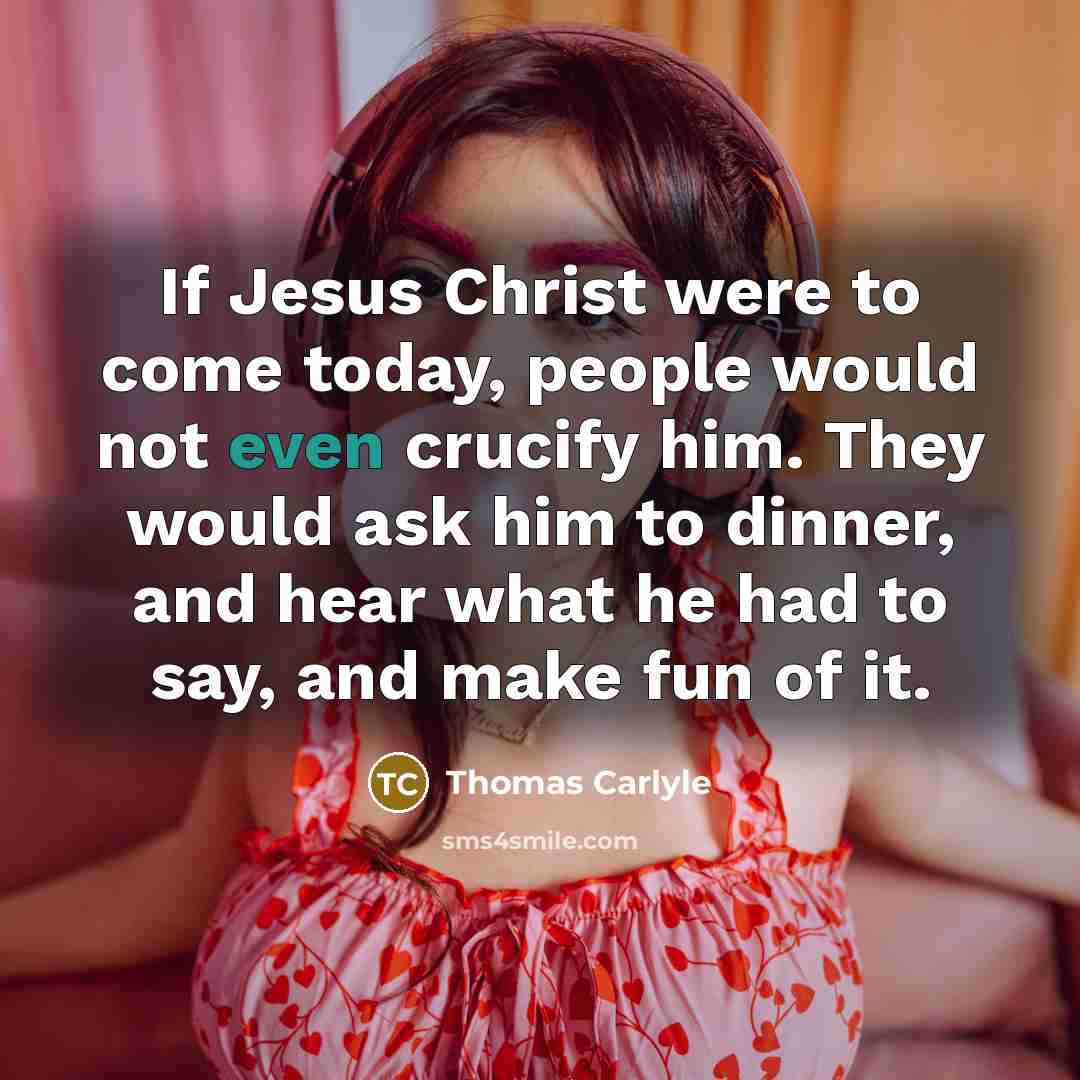 “If Jesus Christ were to come today, people would not…” quote by Thomas Carlyle