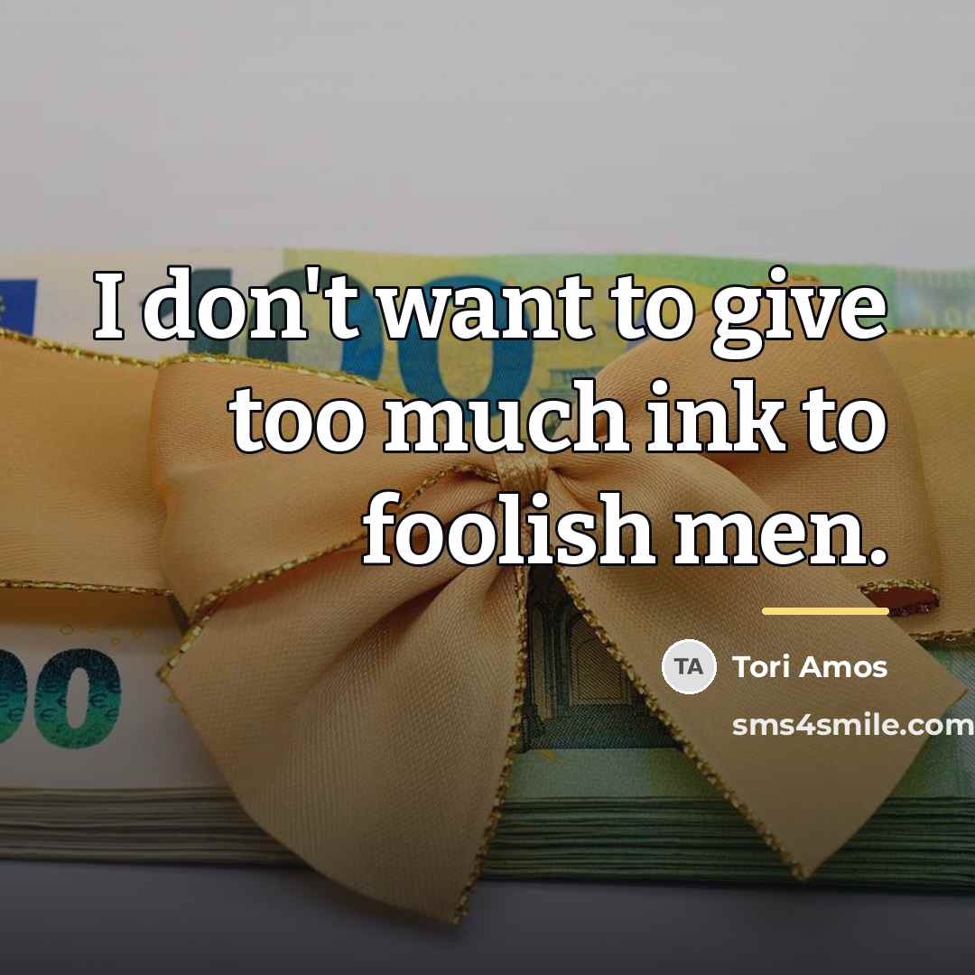 “I don't want to give too much ink to foolish…” quote by Tori Amos