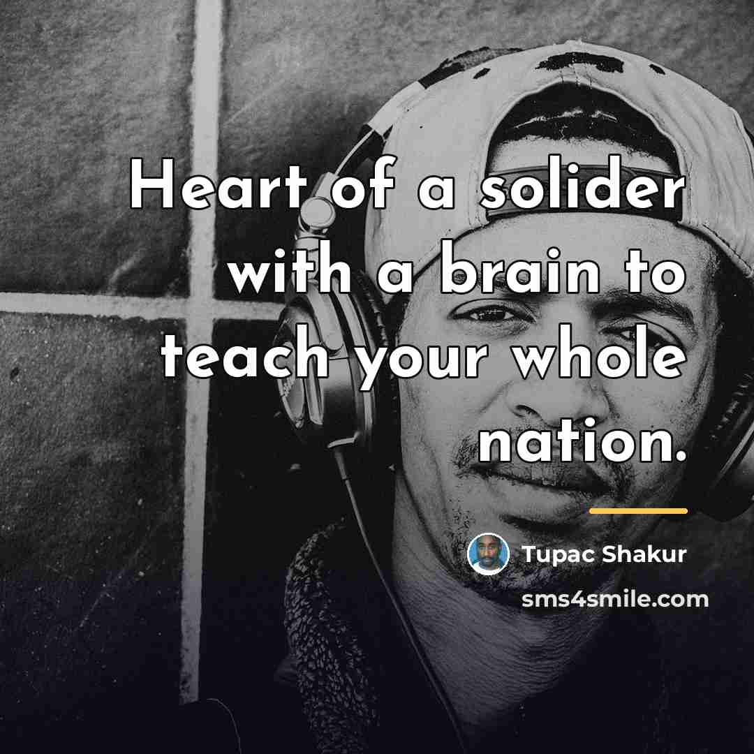 “Heart of a solider with a brain to teach your…” quote by Tupac Shakur