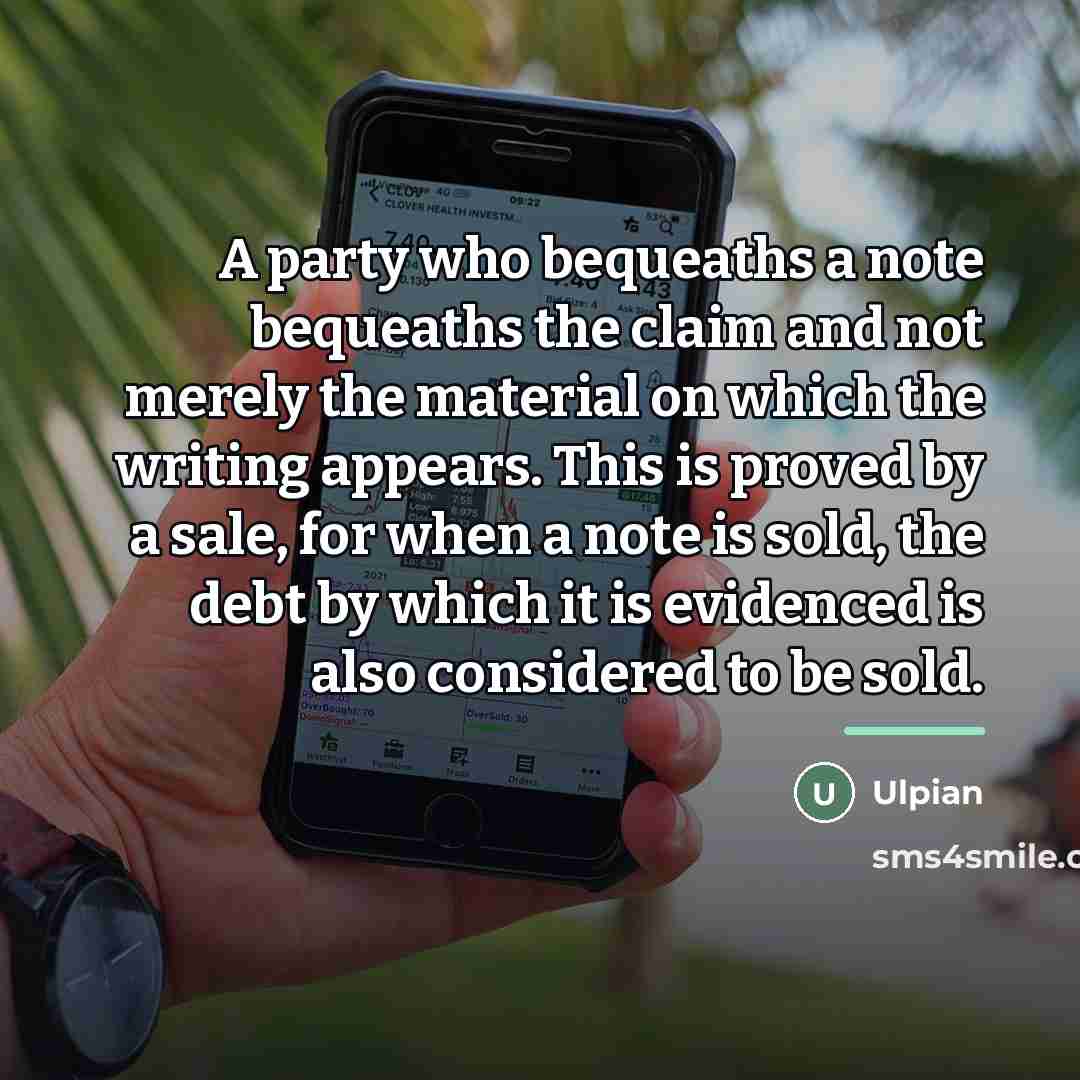 “A party who bequeaths a note bequeaths the claim and…” quote by Ulpian