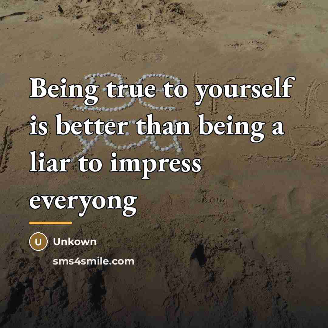 “Being true to yourself is better than being a liar…” quote by Unkown