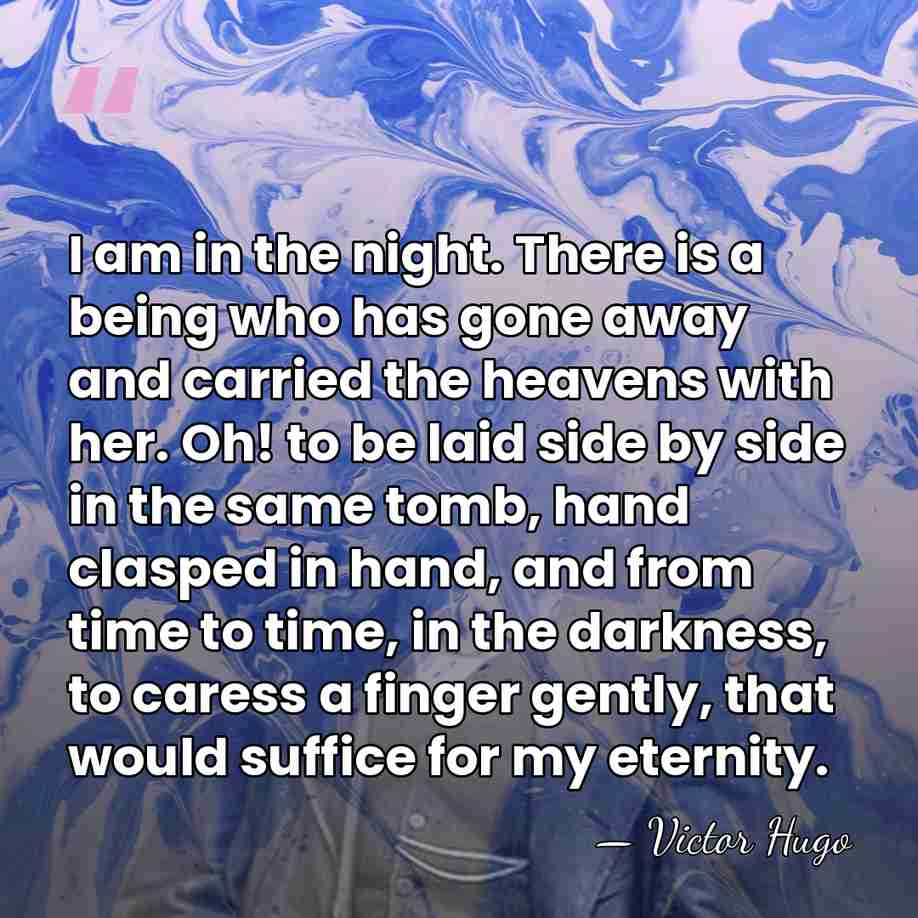 I am in the night. There is a being who has gone&hellip; - Victor Hugo